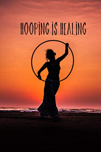 Hooping Is Healing Journal: Guided Journal For Beginner And Advanced Hula Hoop Dancers For Tracking Fitness Goals