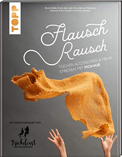 Flauschrausch: Tücher, Accessoires und mehr stricken mit Mohair. Mit einem Vorwort vom Frickelcast