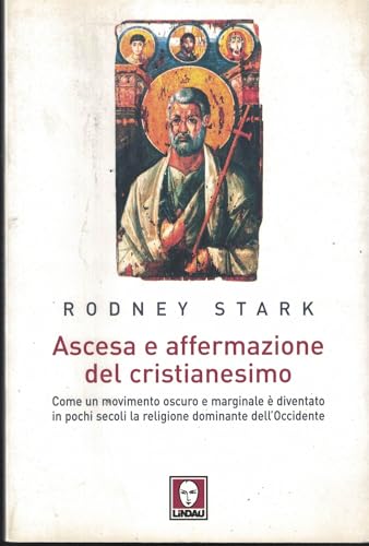 Ascesa E Affermazione Del Cristianesimo. Come Un Movimento Oscuro E Marginale è Diventato In Pochi Secoli La Religione Dominante Dell'occidente
