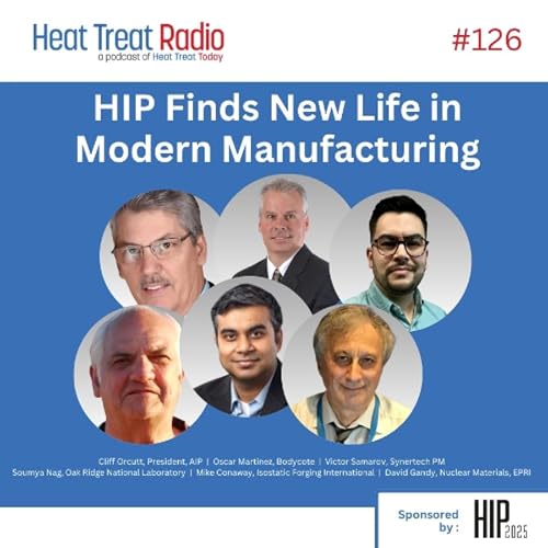 Heat Treat Radio #126: HIP Finds New Life in Modern Manufacturing