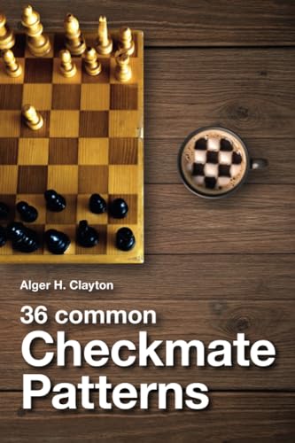 36 Common Checkmate Patterns: History And Examples Of Most Common Chess Checkmate Patterns, Together With 140 Chess Tactics For Training And Adult Imp