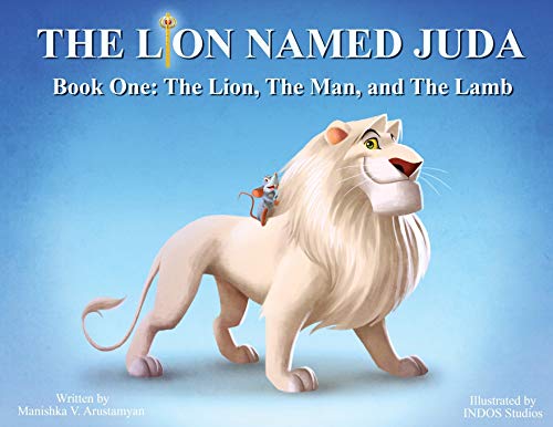 The Lion Named Juda: Book One: The Lion, The Man, and The Lamb