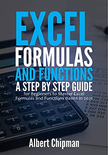 Excel Formulas and Functions: A Step by Step Guide for Beginners to Master Excel Formulas and Functions Basics in 2021