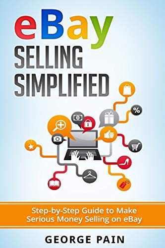 eBay Selling Simplified: Step-by-Step Guide to Make Serious Money Selling