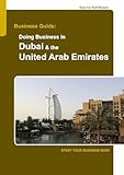 Business Guide: Doing Business in Dubai & the United Arab Emirates: Start Your Business Now!