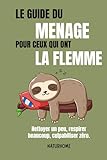  Le guide du ménage pour ceux qui ont la flemme: Nettoyer sans se fatiguer : astuces simples, bienveillance et naturel pour une maison propre sans pression