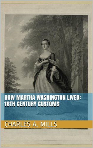 How Martha Washington Lived: 18th Century Customs How Martha Washington Lived: 18th Century Customs