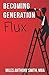Becoming Generation Flux: Why Traditional Career Planning is Dead: How to be Agile, Adapt to Ambiguity, and Develop Resilience (Volume 1)