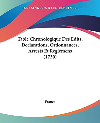 Table Chronologique Des Edits, Declarations, Ordonnances, Arrests Et Reglemens (1730)