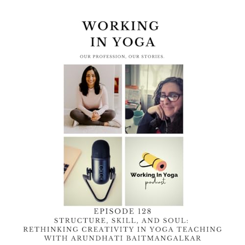 Structure, Skill, and Soul: Rethinking Creativity in Yoga Teaching with Arundhati Baitmangalkar