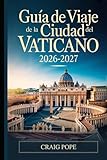 Guía de Viaje de la Ciudad del Vaticano 2026-2027: La guía esencial para principiantes de la Basílica de San Pedro, la Capilla Sixtina, los Museos ... extraordinario año jubilar de San Francisco
