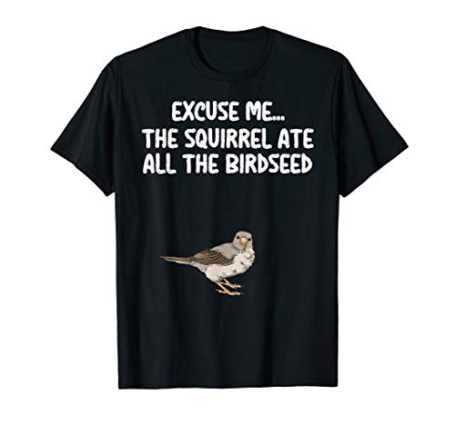 Excuse Me The Birdfeeder Is Empty Tee Bird Watching Squirrel T-Shirt