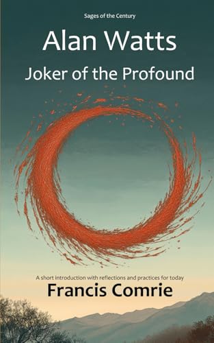 Alan Watts - Joker of the Profound: A short introduction with reflections and practices for today...