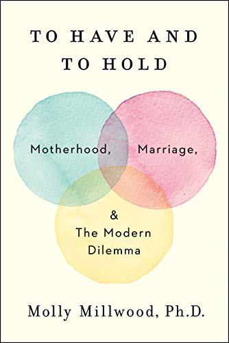 Image of To Have and to Hold: Motherhood, Marriage, and the Modern Dilemma