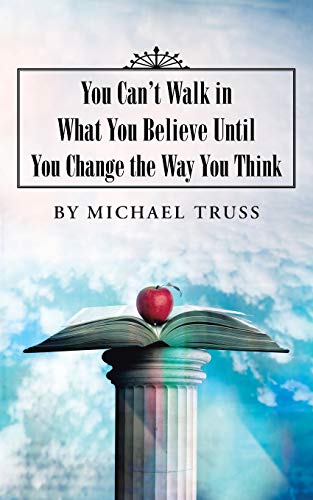 You Can't Walk in What You Believe Until You Ch... 1490892400 Book Cover