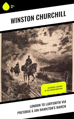London to Ladysmith via Pretoria & Ian Hamilton's March: Historical Account of the Second Boer War