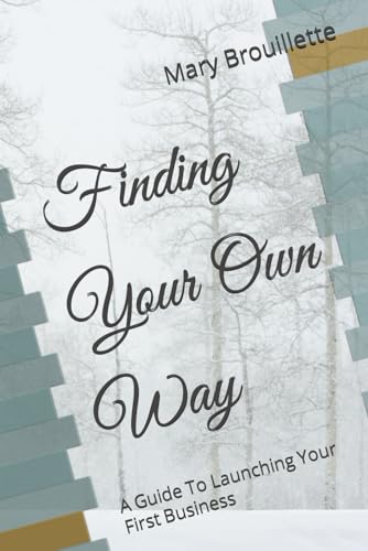 Finding Your Own Way: A Guide To Launching Your First Business
