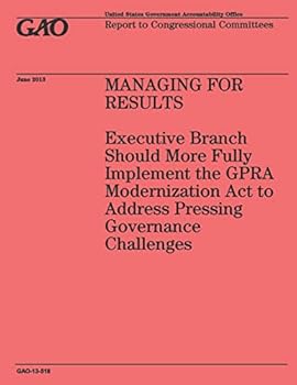 Paperback Managing For Results: Executive Branch Should More Fully Implement the GPRA Modernization Act to Address Pressing Governance Challenges Book