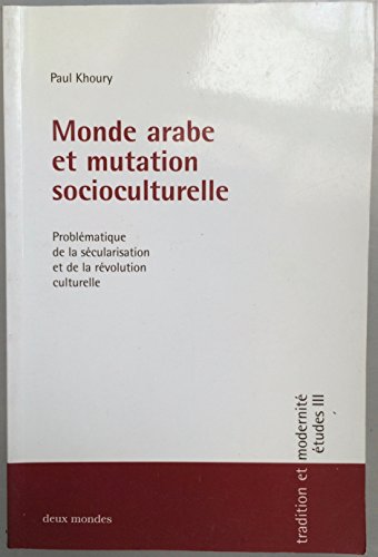 Monde arabe et mutation socioculturelle: Problématique de la sécularisation et de la révolution culturelle (tradition et modernité dans le monde arabe - hier et aujourd'hui: études)