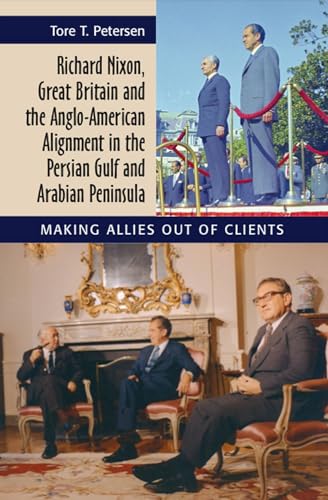 Richard Nixon, Great Britain and the Anglo-American Alignment in the Persian Gulf and Arabian Peninsula: Making Allies Out of Clients