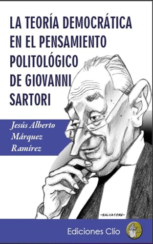 LA TEORÍA DEMOCRÁTICA EN EL PENSAMIENTO POLITOLÓGICO DE GIOVANNI SARTORI (Spanish Edition)