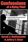 Confessions of a Dying Thief: Understanding Criminal Careers and Illegal Enterprise (New Lines in Criminology)