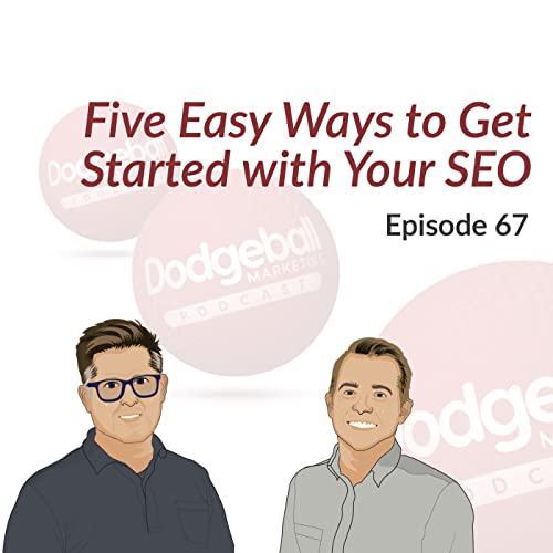 Dodgeball Marketing Podcast #67: Five Easy Ways to Get Started with Your SEO
