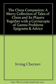 The chess companion: A merry collection of tales of chess and its players, together with a cornucopia of games, problems, epigrams & advice, topped off with the greatest game of chess ever played,