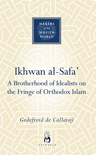 Ikhwan al-Safa': A Brotherhood of Idealists on the Fringe of Orthodox Islam (Makers of the Muslim World)
