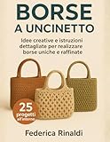 BORSE ALL'UNCINETTO: IDEE E CREAZIONI Progetti passo dopo passo per borse uniche e versatili