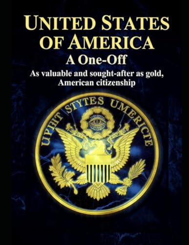 United States of America, A One-Off: As valuable and sought-after as gold, American citizenship. (The American Legacy Series)