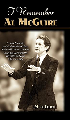 I Remember Al Mcguire: Personal Memories And Testimonials To College Basketball's Wittiest Coach And Commentator, As Told By The People Who K #TOP22