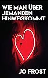  Wie man über jemanden hinwegkommt (German Edition)