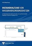 Instandhaltung von Wasserversorgungsnetzen: Leitfaden für den kostenreduzierenden und qualitätssichernden Umgang mit Wasserversorgungsnetzen