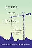 After the Revival: Pentecostalism and the Making of a Canadian Church