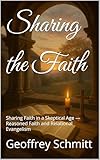 Sharing the Faith: Sharing Faith in a Skeptical Age — Reasoned Faith and Relational Evangelism (English Edition)