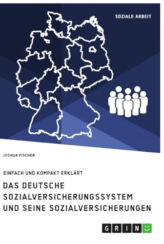 Das deutsche Sozialversicherungssystem und seine fünf Sozialversicherungen: Einfach und kompakt erklärt (German Edition)