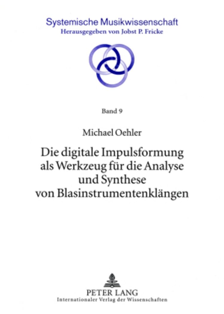 Die digitale Impulsformung als Werkzeug für die Analyse und Synthese von Blasinstrumentenklängen: Dissertationsschrift (Systemische Musikwissenschaft, Band 9)