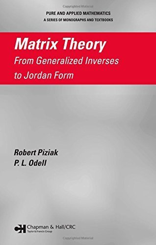 Matrix Theory: From Generalized Inverses to Jordan Form (Pure and Applied Mathematics: A Program of Monographs and Textbooks) by Robert Piziak (2007-02-22)