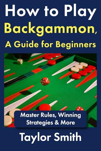 How to Play Backgammon, a Guide for Beginners: Master Rules, Winning Strategies & More (Popular