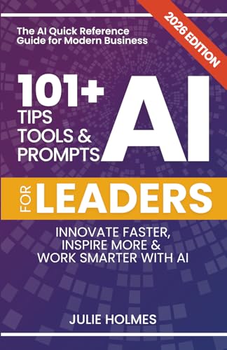 101+ AI Tips, Tools and Prompts for Leaders: Innovate Faster, Ins...