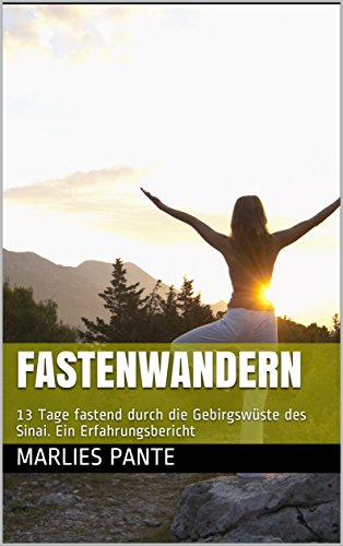 Fastenwandern: 13 Tage fastend durch die Gebirgswüste des Sinai. Ein Erfahrungsbericht (German Edition)