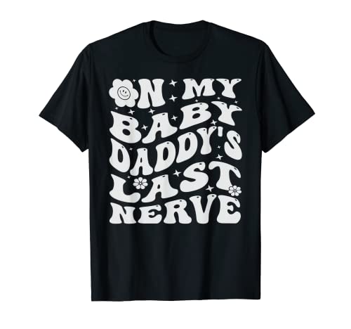 On My Baby Daddy's Last Nerve - Funny Sarcasm Sarcastic T-Shirt