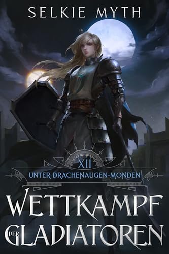 Wettkampf der Gladiatoren: Ein LitRPG-Fantasy-Roman (Unter Drachenaugen-Monden 12)