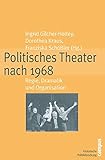 Politisches Theater nach 1968: Regie, Dramatik und Organisation (Historische Politikforschung)