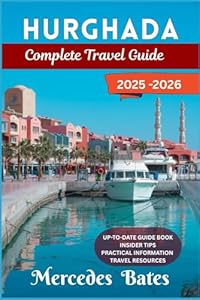 Hurghada Travel Guide 2025–2026: Explore Egypt’s Red Sea Gem: Dive, Discover, and Delight in Hurghada’s Best-Kept Secrets (Unique Travel Destinations)