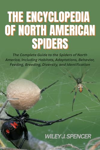 The Encyclopedia of North American Spiders: The Complete Guide to the Spiders of North America, Including Habitats, Adaptations, Behavior, Feeding, Breeding, Diversity, and Identification