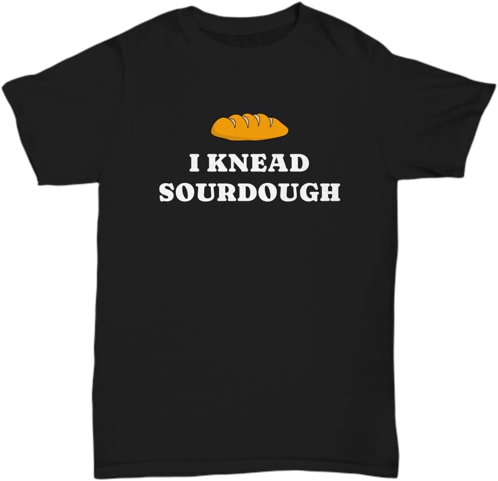 Funny Sourdough Shirt Sourdough Gift Sourdough Baker Present Sourdough Bread Fan Gift I Knead Sourdough Unisex Tee