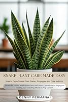 Snake Plant Care Made Easy: How to Grow Snake Plant Faster, Propagate and Care Indoors: Learn the Best Techniques for Watering, Light, and Soil to Keep Your Snake Plant Looking Its Best B0DCNPC228 Book Cover