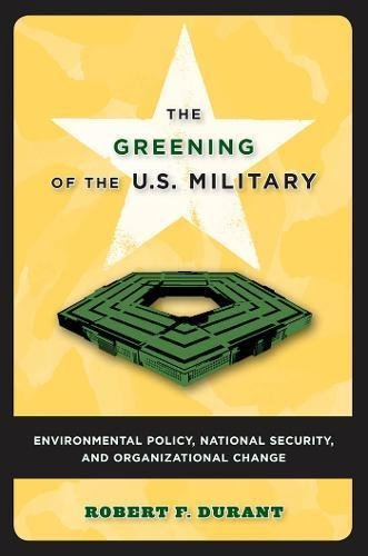 The Greening of the U.S. Military: Environmental Policy, National Security, and Organizational Change (Public Management and Change series)